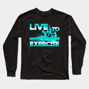 Live to exercise Long Sleeve T-Shirt